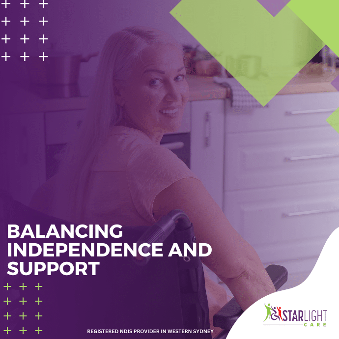 Balancing Independence and Support: Strategies for NDIS Participants 1 NDIS, independence, support, NDIS participants, disability support, Western Sydney, Mount Druitt, Penrith, Norwest, Campbeltown, NDIS Sydney providers, choice and control, goals, assistive technology, Support Coordination, Community Participation, personal care, home modifications.